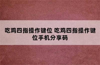 吃鸡四指操作键位 吃鸡四指操作键位手机分享码